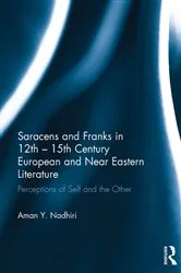 Book cover of Saracens and Franks in 12th - 15th Century European and Near Eastern Literature by Aman Y. Nadhiri