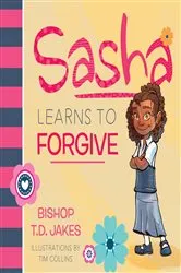 Book cover of Sasha Learns to Forgive by T. D. Jakes