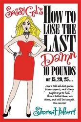 Book cover of Sassy Gal's How to Lose the Last Damn 10 Pounds or 15, 20, 25... by SHARON HELBERT