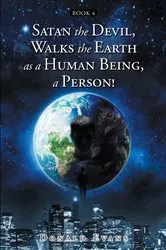 Book cover of Satan the Devil, Walks the Earth as a Human Being, a Person! by Unknown