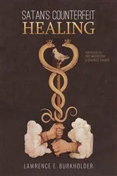 Book cover of Satan’s Counterfeit Healing by Lawrence E. Burkholder