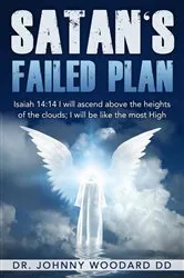 Book cover of Satan's Failed Plan: Isaiah 14 by Dr. Johnny Woodard DD