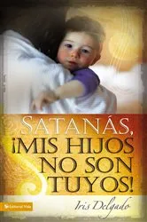 Book cover of Satanás, mis hijos no son tuyos, Edición revisada by Iris Delgado