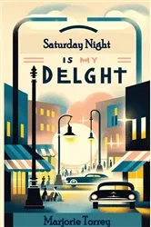 Book cover of Saturday Night Is My Delight, a novel by Torrey Hood by Marjorie Torrey