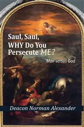 Book cover of Saul, Saul, Why Do You Persecute Me? by Deacon Norman Alexander