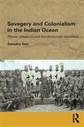 Book cover of Savagery and Colonialism in the Indian Ocean by Satadru Sen