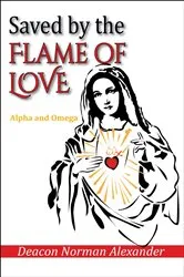 Book cover of Saved by the Flame of Love by Deacon Norman Alexander