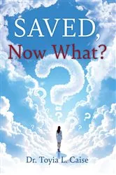 Book cover of Saved, Now What? by Dr. Toyia L. Caise