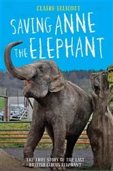 Book cover of Saving Anne the Elephant - The True Story of the Last British Circus Elephant by Unknown