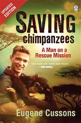 Book cover of Saving Chimpanzees - A Man On A Rescue Mission by Eugene Cussons
