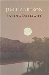 Book cover of Saving Daylight by Jim Harrison