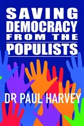 Book cover of Saving Democracy From The Populists by Paul Harvey