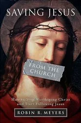 Book cover of Saving Jesus from the Church by Robin R. Meyers