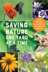 Book cover of Saving Nature One Yard at a Time: How to Protect and Nurture Our Native Species by David Deardorff