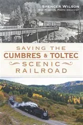 Book cover of Saving the Cumbres & Toltec Scenic Railroad by Spencer Wilson