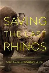 Book cover of Saving the Last Rhinos by Grant Fowlds