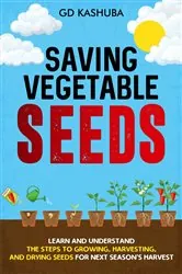 Book cover of Saving Vegetable Seeds Showcase Your Creativity and Passion for Sustainable Living by GD Kashuba