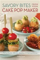 Book cover of Savory Bites From Your Cake Pop Maker by Heather Torrone