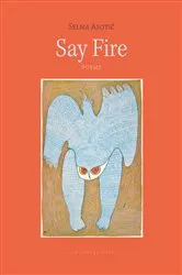 Book cover of Say Fire by Selma Asotic