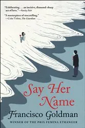 Book cover of Say Her Name by Francisco Goldman