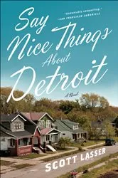 Book cover of Say Nice Things About Detroit by Scott Lasser