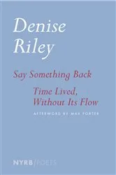 Book cover of Say Something Back & Time Lived, Without Its Flow by Denise Riley