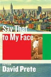 Book cover of Say That To My Face: Fiction by David Prete