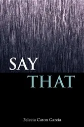 Book cover of Say That by Felecia Caton Garcia