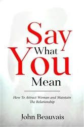 Book cover of Say What You Mean by John Beauvais
