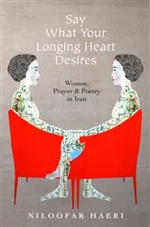 Book cover of Say What Your Longing Heart Desires by Niloofar Haeri