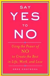 Book cover of Say Yes To No by Greg Cootsona