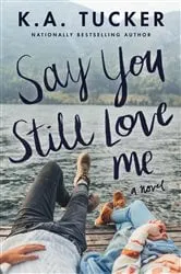 Book cover of Say You Still Love Me by K.A. Tucker