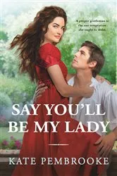 Book cover of Say You'll Be My Lady by Kate Pembrooke