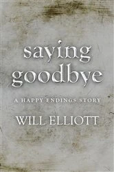 Book cover of Saying Goodbye - A Happy Endings Story by Will Elliott