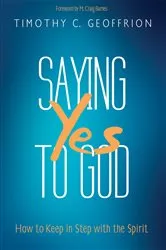 Book cover of Saying Yes to God by Timothy C. Geoffrion