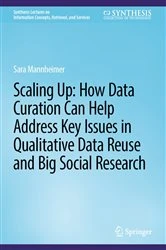 Book cover of Scaling Up: How Data Curation Can Help Address Key Issues in Qualitative Data Reuse and Big Social Research by Sara Mannheimer