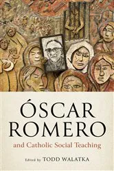 Book cover of Óscar Romero and Catholic Social Teaching by Todd Walatka