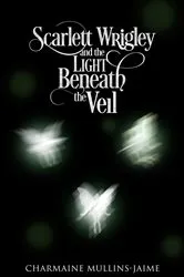 Book cover of Scarlett Wrigley and the Light Beneath the Veil by Charmaine Mullins-Jaime