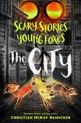 Book cover of Scary Stories for Young Foxes: The City by Christian McKay Heidicker