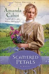 Book cover of Scattered Petals (Texas Dreams Book #2) by Amanda Cabot