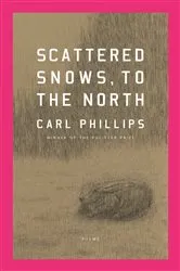 Book cover of Scattered Snows, to the North by Carl Phillips