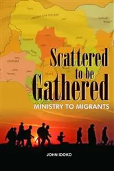 Book cover of Scattered To be gathered - Ministry to Migrants by John Idoko