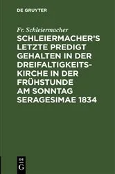 Book cover of Schleiermacher’s letzte Predigt gehalten in der Dreifaltigkeits-Kirche in der Frühstunde am Sonntag Seragesimae 1834 by Fr. Schleiermacher