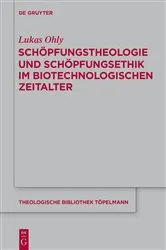 Book cover of Schöpfungstheologie und Schöpfungsethik im biotechnologischen Zeitalter by Lukas Ohly