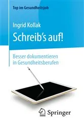 Book cover of Schreib‘s auf! - Besser dokumentieren in Gesundheitsberufen (2nd ed.) by Ingrid Kollak