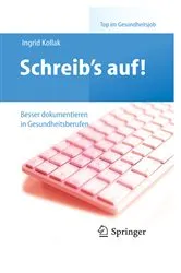 Book cover of Schreib‘s auf! - Besser dokumentieren in Gesundheitsberufen by Ingrid Kollak