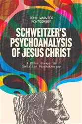 Book cover of Schweitzer's Psychoanalysis of Jesus Christ by John Warwick Montgomery