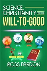 Book cover of Science, Christianity and the Will-to-good by Ross Fardon