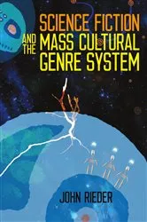 Book cover of Science Fiction and the Mass Cultural Genre System by John Rieder