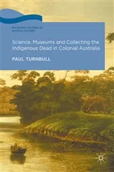 Book cover of Science, Museums and Collecting the Indigenous Dead in Colonial Australia by Paul Turnbull